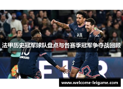 法甲历史冠军球队盘点与各赛季冠军争夺战回顾