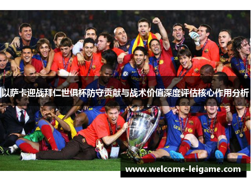 以萨卡迎战拜仁世俱杯防守贡献与战术价值深度评估核心作用分析