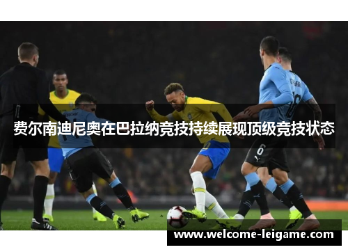 费尔南迪尼奥在巴拉纳竞技持续展现顶级竞技状态